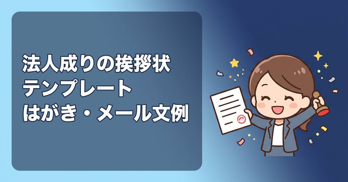 法人成りの挨拶状テンプレート|取引先に送る文例(はがき・メール)、伝えるべき5項目、送る時期、振込先変更の案内の書き方