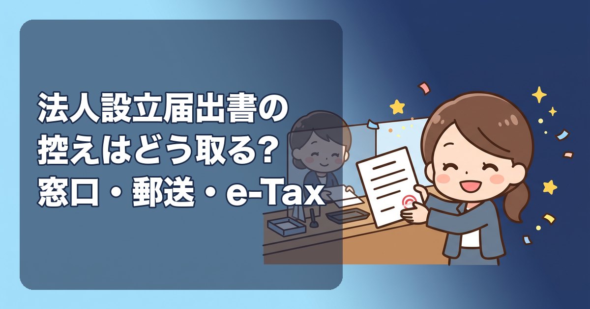 法人設立届出書の控えはどう取る?窓口・郵送・e-Taxそれぞれの控えの受け取り方、収受印の廃止後の扱い、控えが必要になる場面(口座開設・融資・補助金)、なくしたときの対処