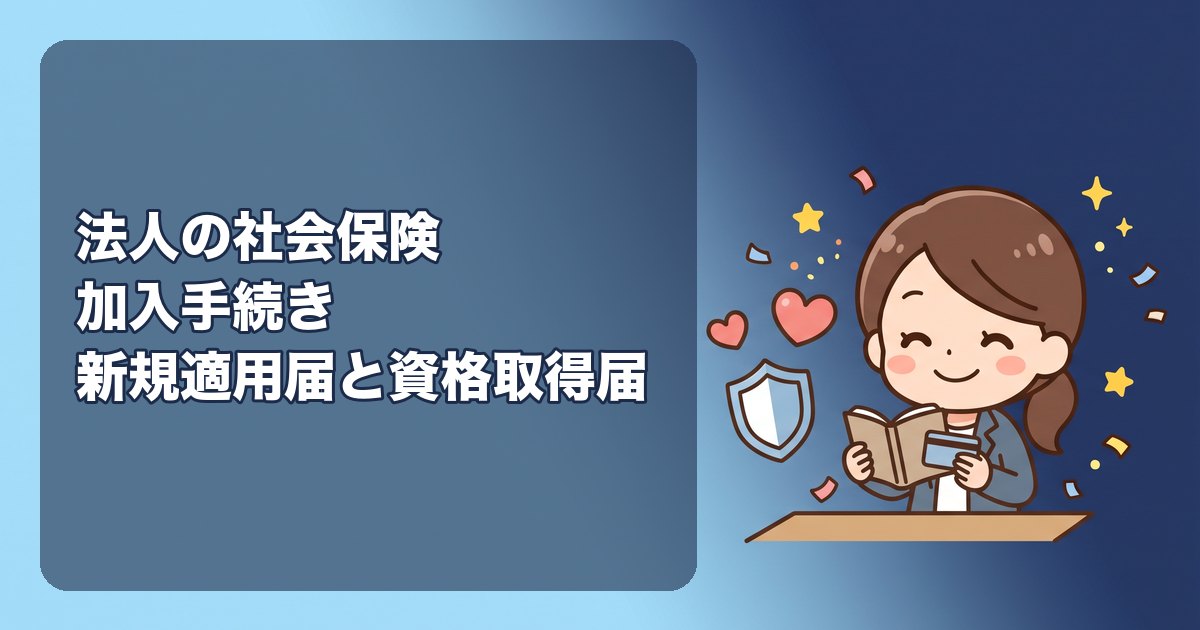 法人の社会保険の加入手続き|ひとり社長が年金事務所に出す新規適用届と資格取得届、必要書類・期限・電子申請まで