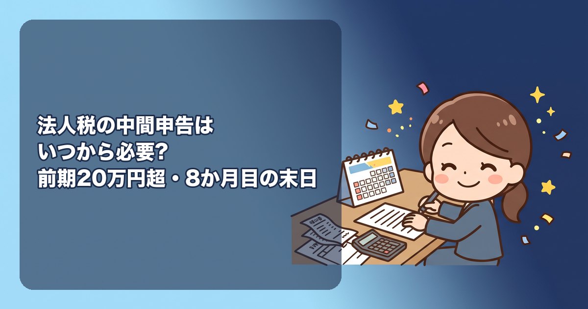 法人税の中間申告はいつから必要?前期の法人税が20万円超で対象、予定申告(前期の半分)と仮決算の選び方、納付期限(事業年度開始から8か月以内)、申告書を出さなくても納付は必要(みなし申告)、地方税・消費税の中間申告との違い、資金繰りの備え