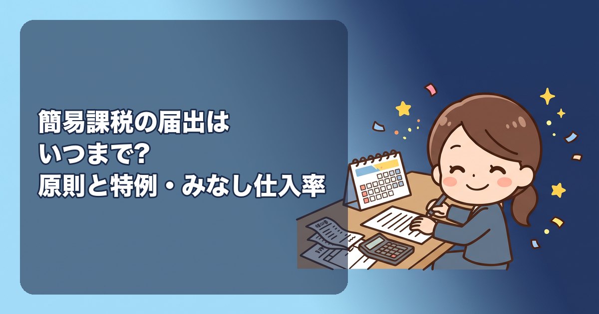 簡易課税の届出はいつまで?適用したい事業年度の前日までが原則、2割特例の終了後は特例あり。みなし仕入率(第1〜6種)と業種の判定、一般課税・2割特例との損得の比較、2年縛り、やめるときの届出、ひとり会社の選び方