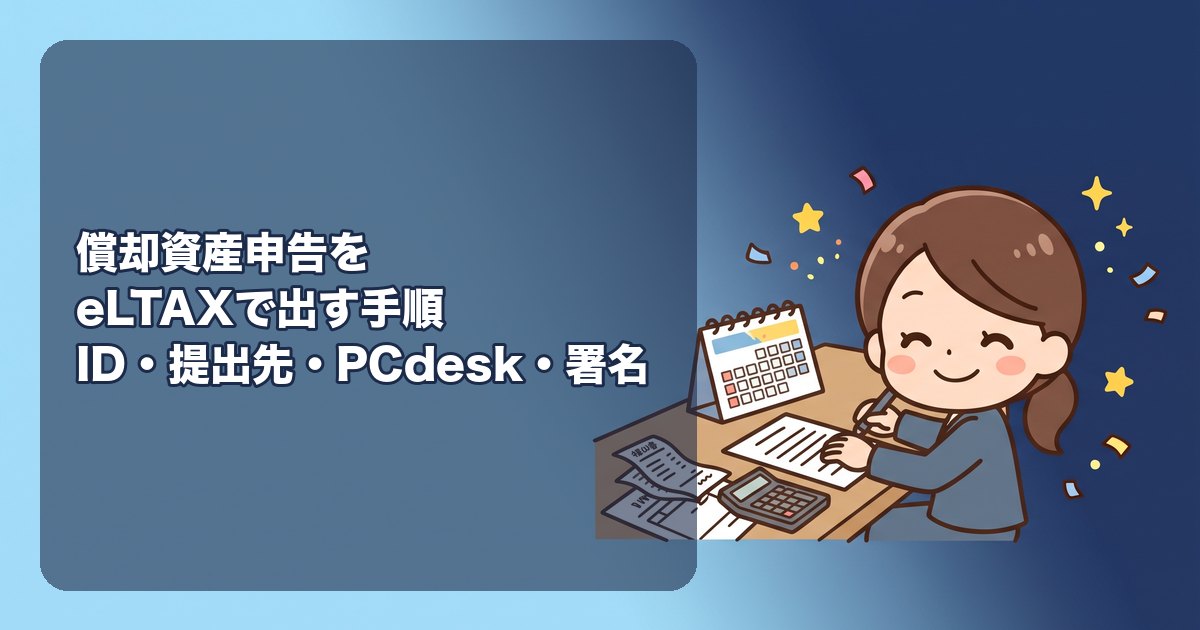 償却資産申告をeLTAXで出す手順|利用者IDの取得、提出先の市町村の登録、PCdesk(Web版)での申告書作成、種類別明細書の入力、電子署名と送信、受付通知の保存、会計ソフトからの連携、複数の市町村への一括提出、よくあるエラー