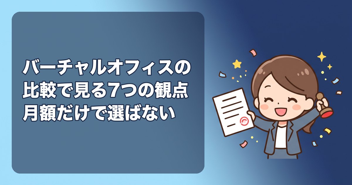 バーチャルオフィスの比較で見る7つの観点|月額だけで選ばない。登記可否・郵便転送の頻度と費用・法人口座の実績・本人確認・解約条件・住所の重複・電話番号