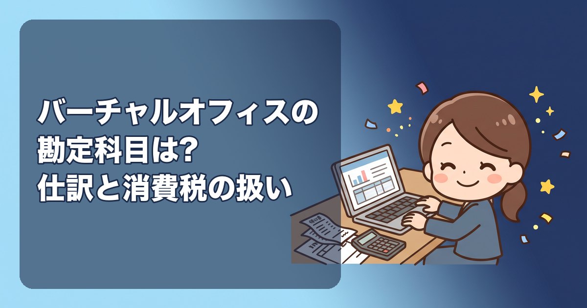 バーチャルオフィスの勘定科目は?月額料金・入会金・郵便転送費・電話代行の仕訳と消費税の扱い、地代家賃と支払手数料の使い分け